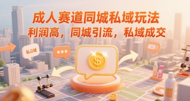 成人赛道同城私域玩法，利润高，同城引流，私域成交-咖脉互联