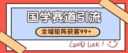 国学赛道精准拓客，自热矩阵日引99+ 获客SOP【揭秘】-咖脉互联