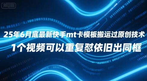 25年6月底最新快手mt卡模板搬运过原创技术，1个视频可以重复怼依旧出同框-咖脉互联