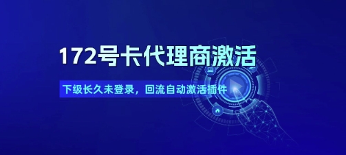 172号卡代理商激活_下级长久未登录，回流自动激活插件-咖脉互联