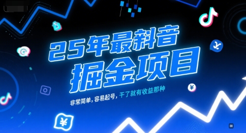 25年最新抖音掘金项目，非常简单，容易起号，干了就有收益那种-咖脉互联