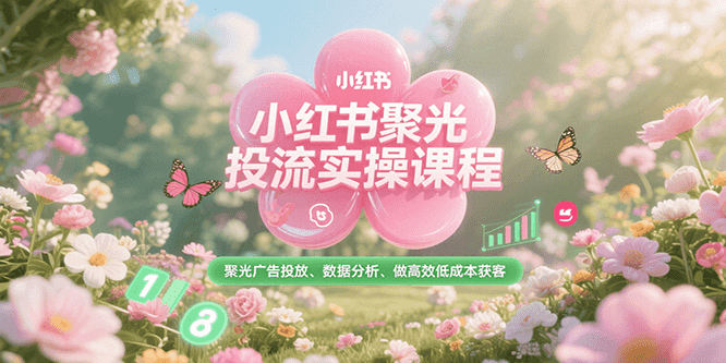 小红书聚光投流实操课程，聚光广告投放、数据分析、做高效低成本获客-咖脉互联