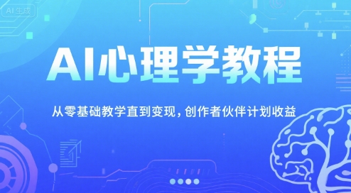 AI心理学教程，从零基础教学直到变现，创作者伙伴计划收益-咖脉互联