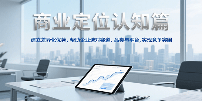 商业定位认知，建立差异化优势，帮助企业选对赛道、品类与平台，实现竞争突围-咖脉互联