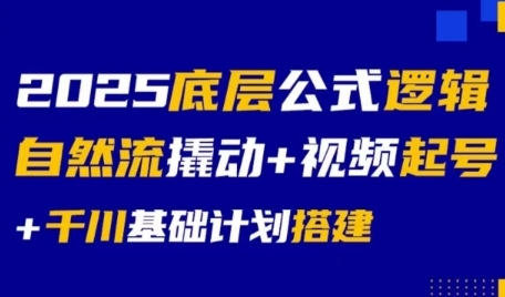 2025底层公式逻辑自然流撬动+视频起号+千川基础计划搭建-咖脉互联
