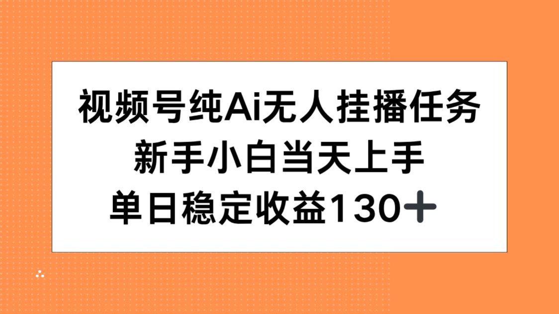 视频号纯AI无人挂播任务，新手小白当天上手，单日稳定收益130+-咖脉互联