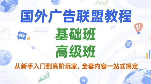 国外广告联盟教程，基础班和高级班，从新手入门到高阶玩家，全套内容一站式搞定-咖脉互联