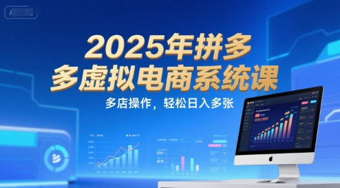 2025年拼多多虚拟电商系统课，多店操作，轻松日入多张-咖脉互联