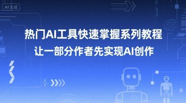 热门AI工具快速掌握系列教程，让一部分创作者先实现AI创作-咖脉互联