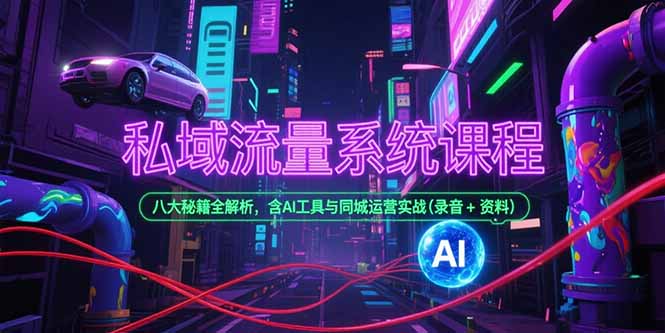 私域流量系统课程，八大秘籍全解析，含AI工具与同城运营实战(录音+资料-咖脉互联