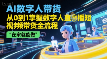 AI数字人带货，从0到1掌握数字人直播短视频带货全流程，在家就能做-咖脉互联