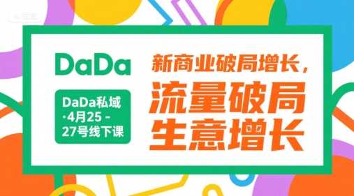 DaDa私域·4月25-27号线下课，新商业破局增长，流量破局，生意增长-咖脉互联