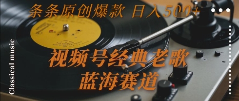 视频号经典老歌，蓝海赛道，日入5张+ 条条原创爆款【揭秘】-咖脉互联