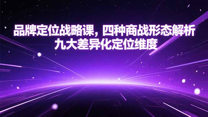 品牌定位战略课，四种商战形态解析，九大差异化定位维度-咖脉互联