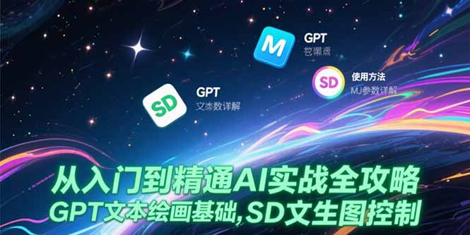 从入门到精通AI实战全攻略，GPT文本绘画基础，MJ参数详解，SD文生图控制-咖脉互联