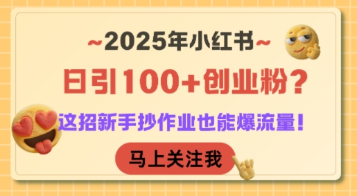 2025年小红书日引100+创业粉？这招新手抄作业也能爆流量！-咖脉互联