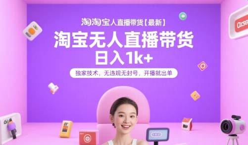 淘宝无人直播带货【最新】，日入1k+，独家技术，无违规无封号，开播就出单【揭秘】-咖脉互联