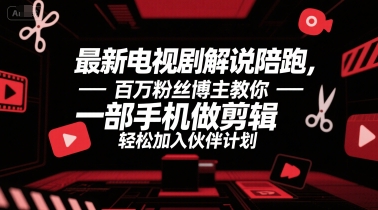 最新电视剧解说陪跑，百万粉丝博主教你一部手机做剪辑，轻松加入伙伴计划-咖脉互联