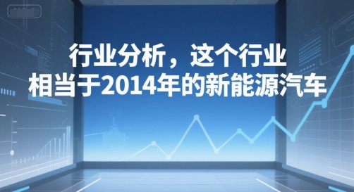 付费文章：行业分析，这个行业，相当于2014年的新能源汽车-咖脉互联