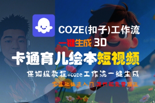 COZE(扣子)工作流一键生成3D卡通育儿绘本短视频，全流程保姆级教学-咖脉互联