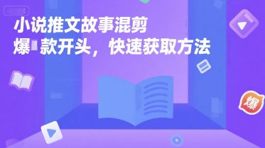 小说推文故事混剪爆款开头，快速获取方法-咖脉互联