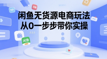 闲鱼无货源电商玩法，从0一步步带你实操-咖脉互联