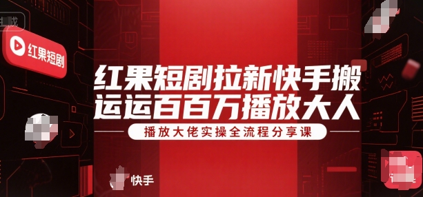 红果短剧拉新快手搬运百万播放大佬实操全流程分享课-咖脉互联