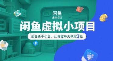 闲鱼虚拟小项目，操作简单，适合新手小白，认真做每天稳定2张-咖脉互联