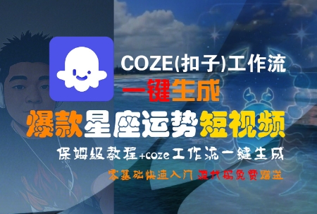 COZE(扣子)工作流一键生成爆款星座运势短视频，保姆级教程，零基础快速入门-咖脉互联