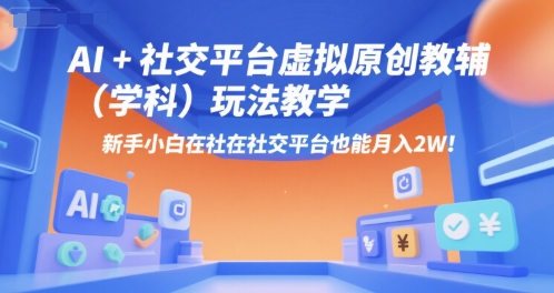 AI+小红书虚拟原创教辅(学科)玩法教学，新手小白在小红书也能月入2W-咖脉互联