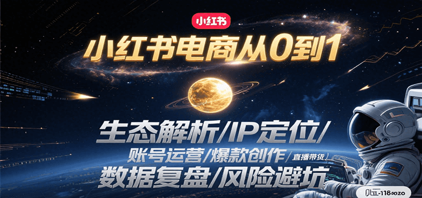 小红书电商从0到1：生态解析/IP定位/ 账号运营/爆款创作/直播带货/数据复盘/风险避坑-咖脉互联