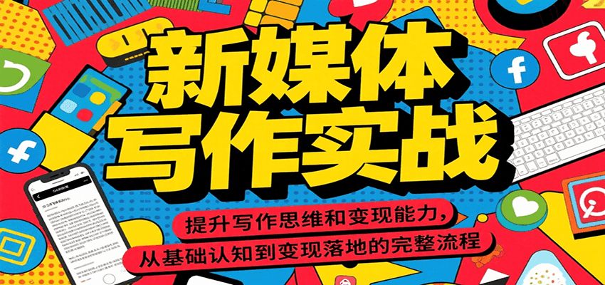 新媒体写作实战，提升写作思维和变现能力，从基础认知到变现落地的完整流程-咖脉互联