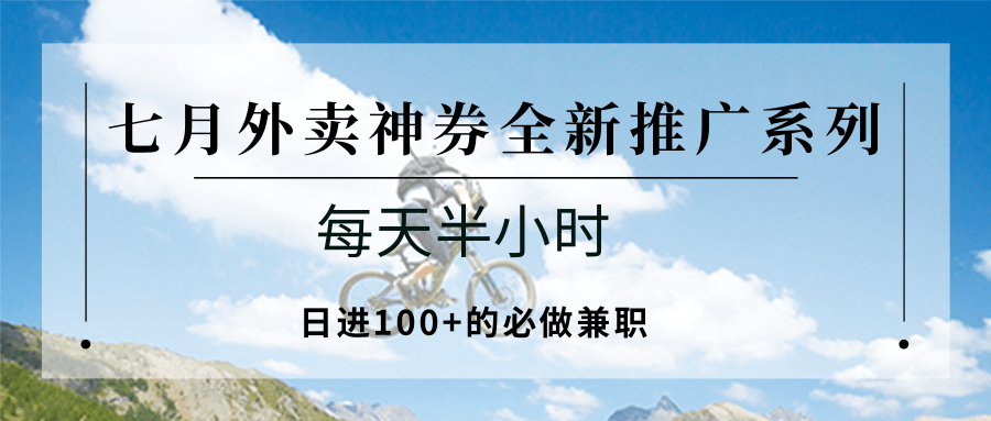 七月外卖神券全新推广系列；每天半小时，日进100+的必做兼职-咖脉互联