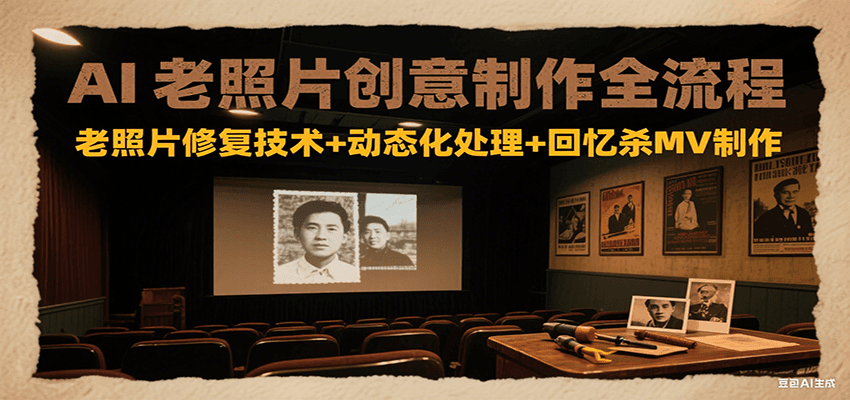 AI老照片创意制作全流程：老照片修复技术+动态化处理+回忆杀MV制作-咖脉互联