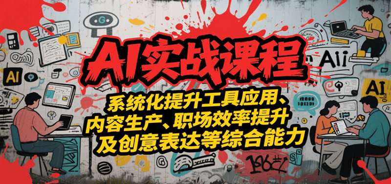 AI实战系统课程,提升工具应用、内容生产、职场效率提升及创意表达等综合能力-咖脉互联