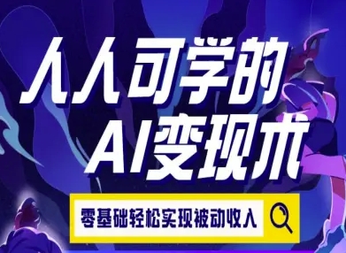 人人可学的AI变现术，零基础轻松实现被动收入-咖脉互联