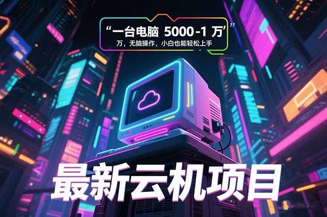 最新云机项目 一台电脑5000到10000 无脑操作小白也能轻松上手-咖脉互联