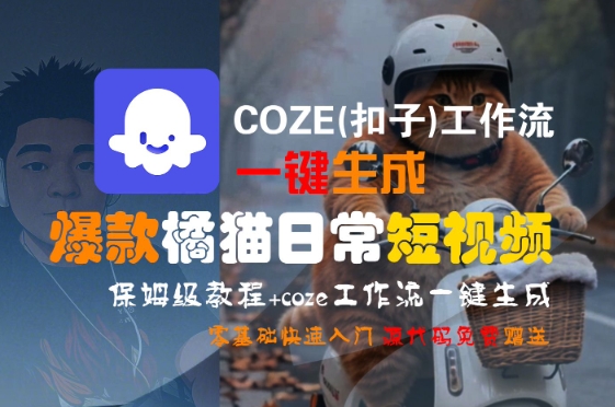 COZE(扣子)工作流一键生成爆款橘猫日常短视频，保姆级教程，零基础快速入门-咖脉互联