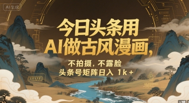 今日头条用AI做古风漫画，不拍摄，不露脸，头条号矩阵日入1k+-咖脉互联