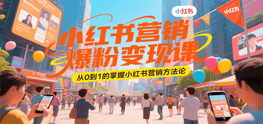 小红书营销爆粉变现课，从0到1的掌握小红书营销方法论-咖脉互联