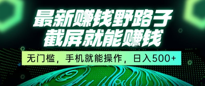 最新野路子截屏就能挣钱，无门槛，手机就能操作，日入5张【揭秘】-咖脉互联