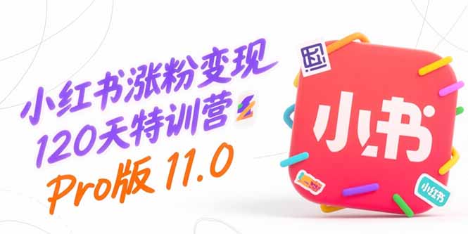 小红书涨粉变现120天特训营Pro版11.0：从0到1掌握平台运营,内容制作和变现-咖脉互联