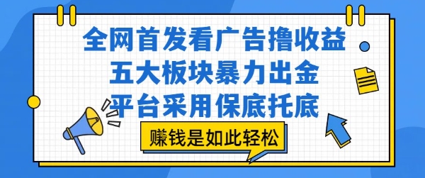 全网首发看广告撸收益，五大板块暴力出金，平台采用保底托底，挣钱是如此轻松作【揭秘】-咖脉互联