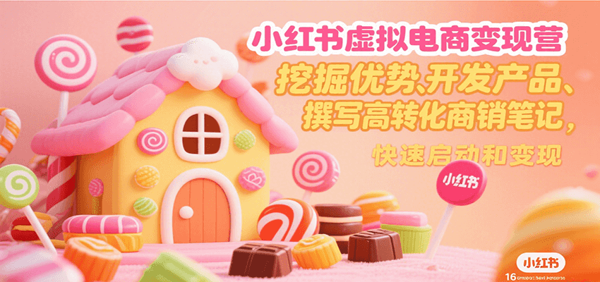 小红书虚拟电商变现营，挖掘优势、开发产品、撰写高转化商销笔记，快速启动和变现-咖脉互联