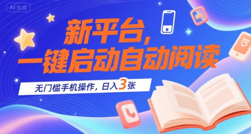 新平台，一键启动自动阅读，无门槛手机操作，日入3张+【揭秘】-咖脉互联