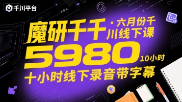 魔研千千·六月份千川线下课5980，十小时线下录音带字幕-咖脉互联