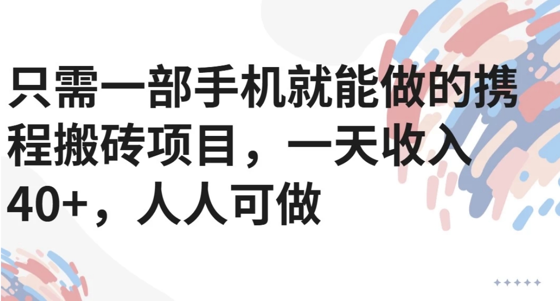 只需一部手机就能做的携程搬砖项目，一天收入40+，人人可做-咖脉互联