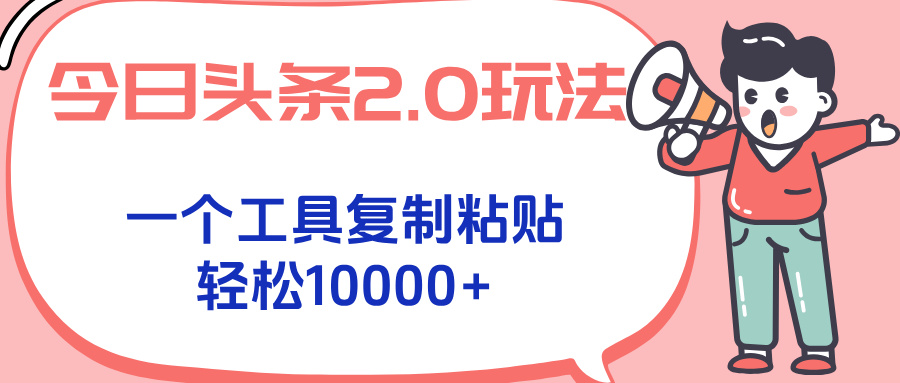 今日头条2.0玩法，一个工具复制粘贴，轻松月入1000+-咖脉互联