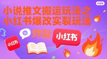 小说推文搬运玩法之小红书，小红书爆改实长炸裂玩法-咖脉互联