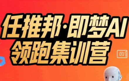 任推邦·即梦AI领跑集训营，低粉号冷启动，单条视频变现1.2W实操-咖脉互联